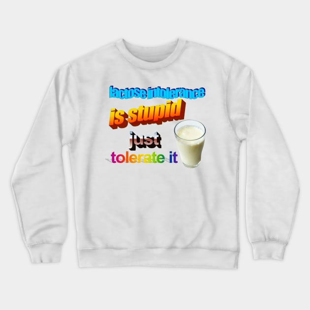 Lactose Intolerance is Stupid Crewneck Sweatshirt by MysticTimeline